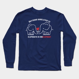 Anything Unrelated To Elephants is Irrelephant Long Sleeve T-Shirt